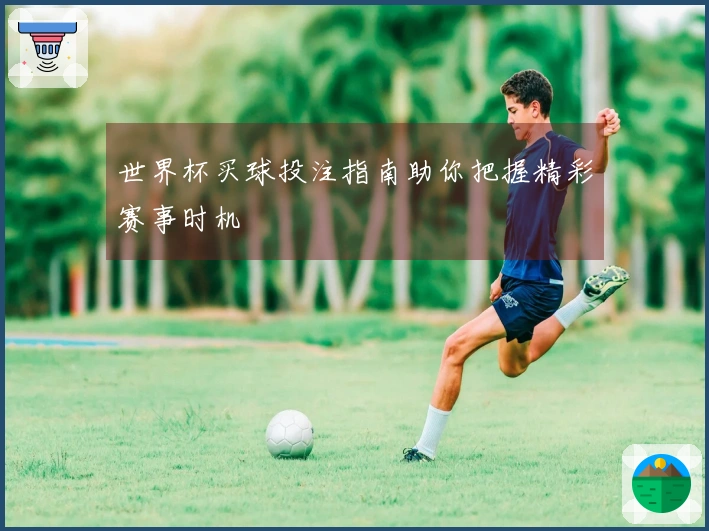 世界杯买球投注指南助你把握精彩赛事时机